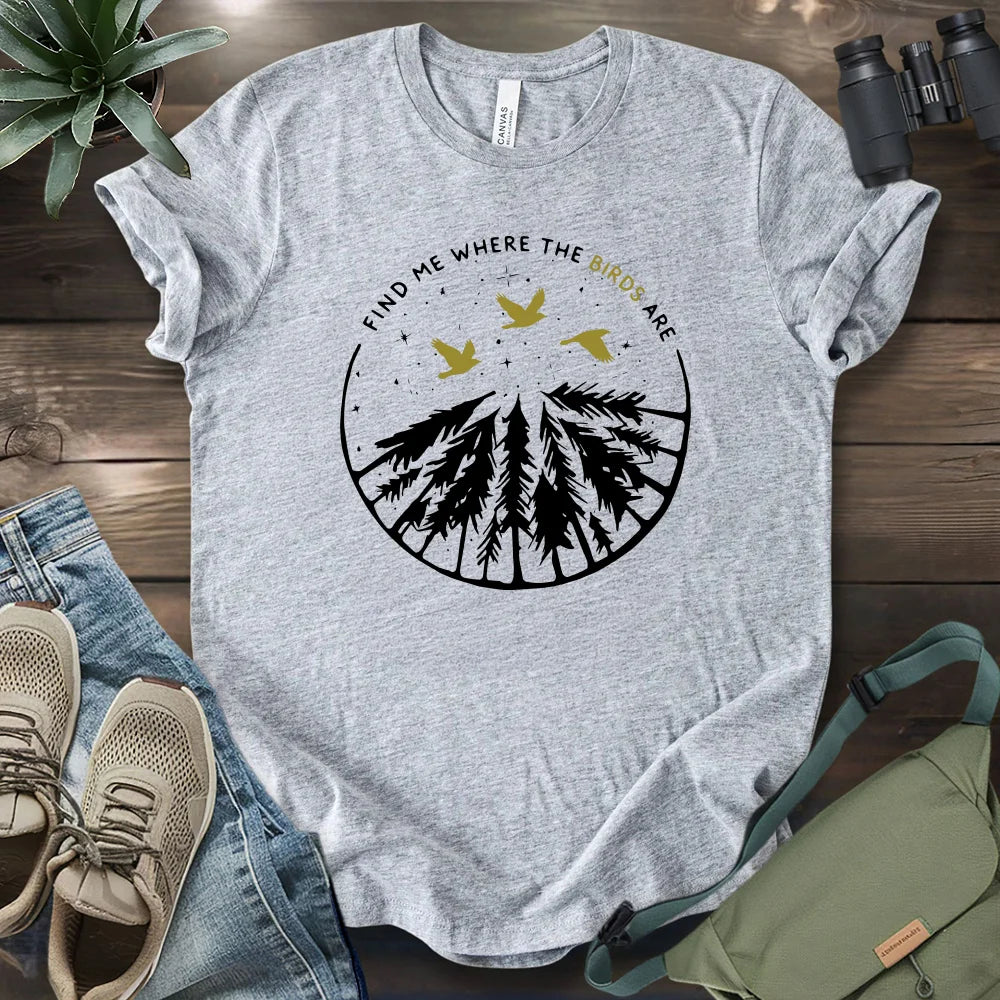 Find Me Where The Birds Are T-shirt