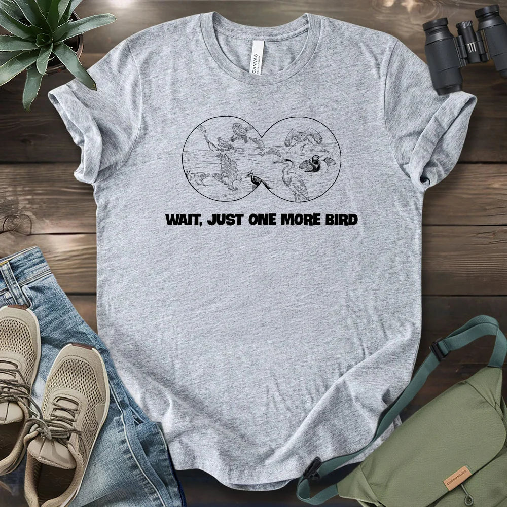 Wait, Just One More Bird T-shirt
