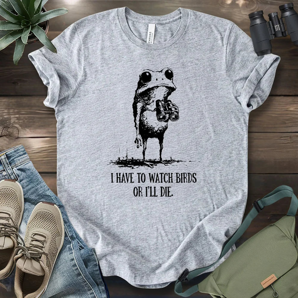 Watch Birds Or Die T-shirt