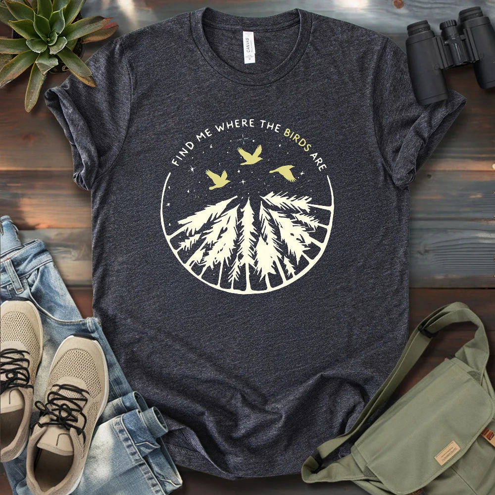 Find Me Where The Birds Are T-shirt