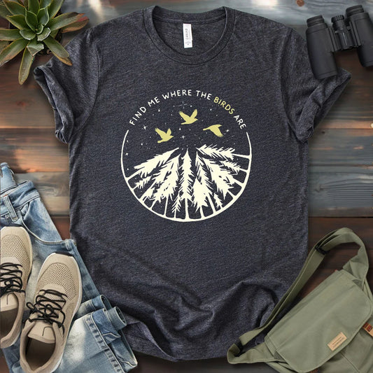 Find Me Where The Birds Are T-shirt