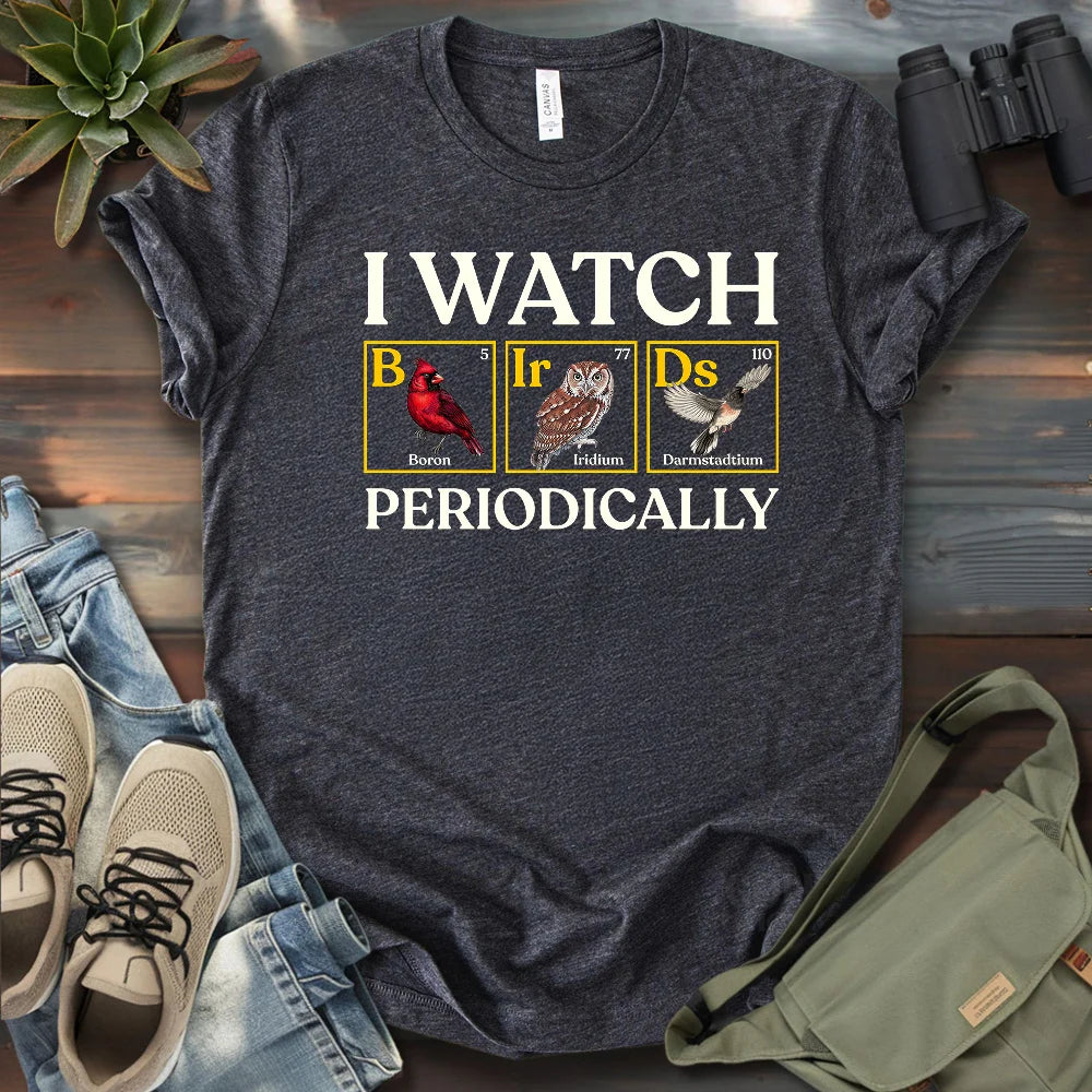 I Watch Birds Periodically T-shirt