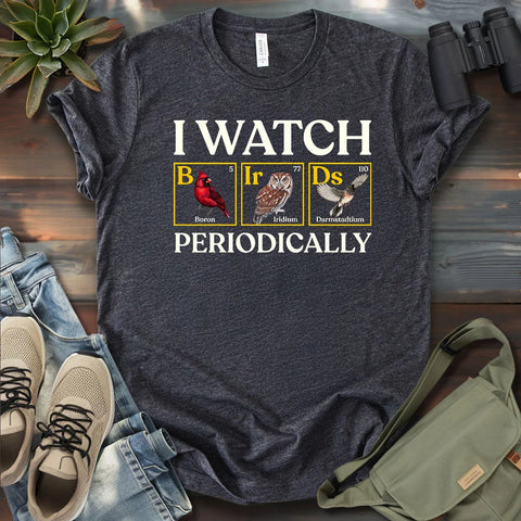 I Watch Birds Periodically T-shirt