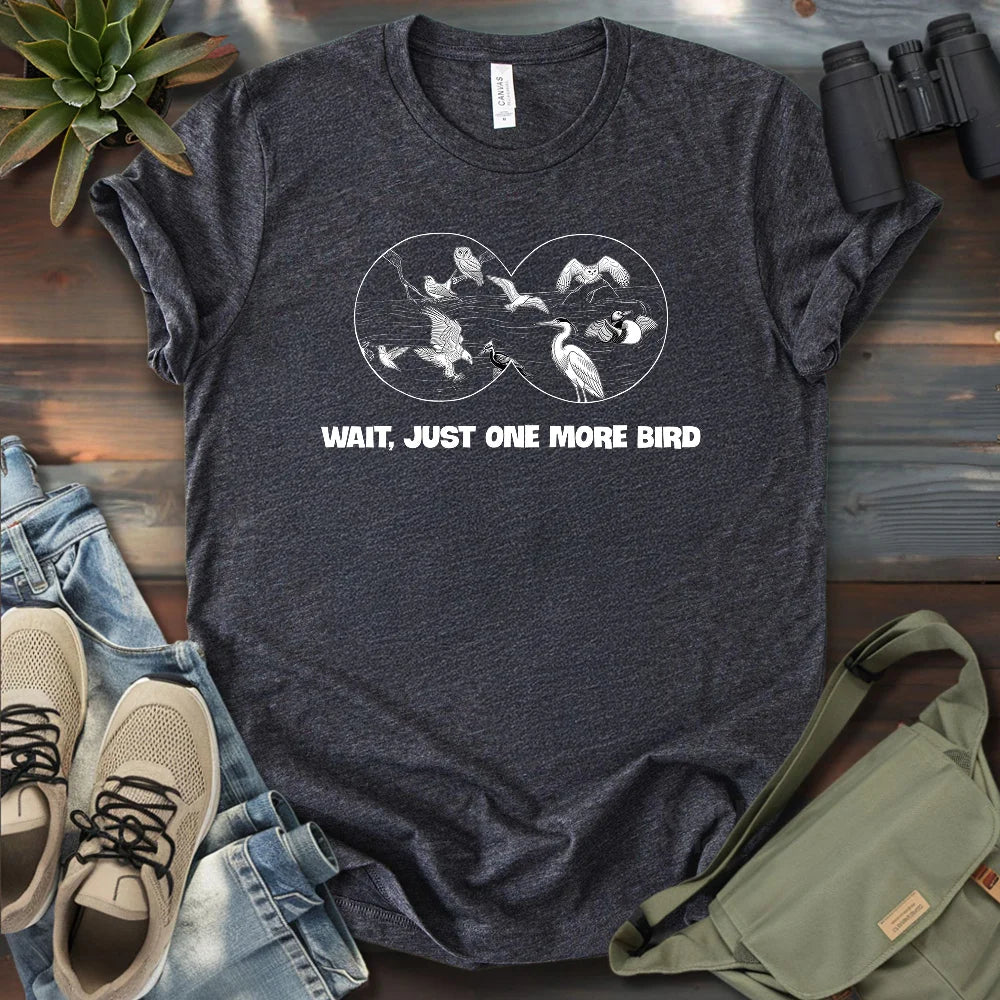 Wait, Just One More Bird T-shirt