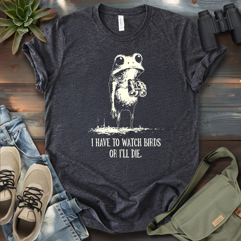 Watch Birds Or Die T-shirt