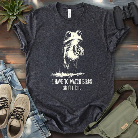 Watch Birds Or Die T-shirt