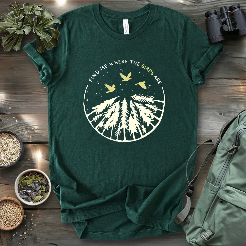 Find Me Where The Birds Are T-shirt