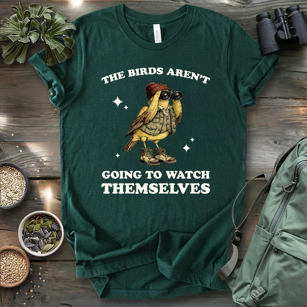 I Have To Watch Birds Because T-shirt