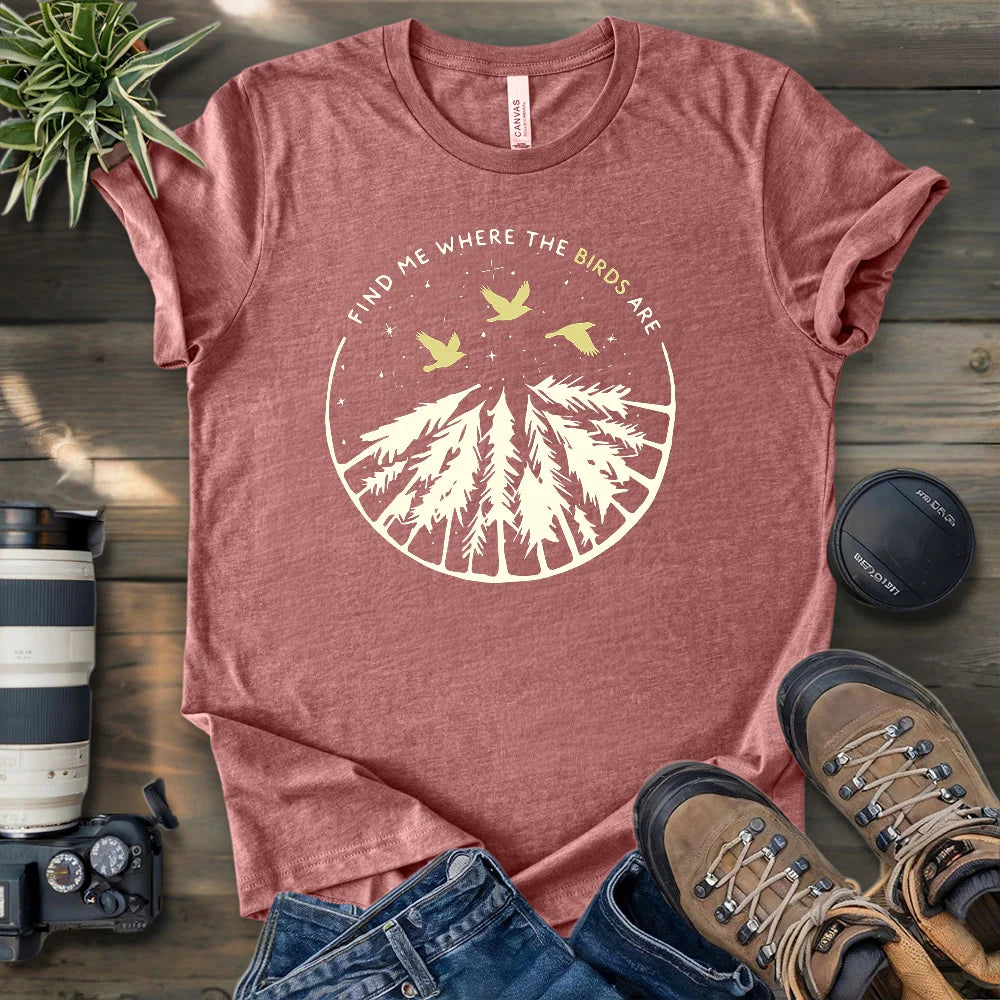 Find Me Where The Birds Are T-shirt