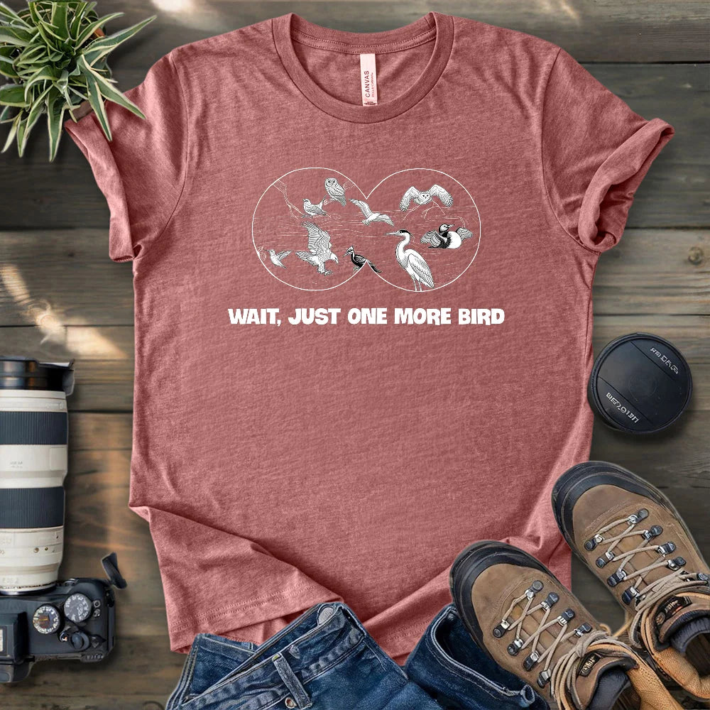 Wait, Just One More Bird T-shirt