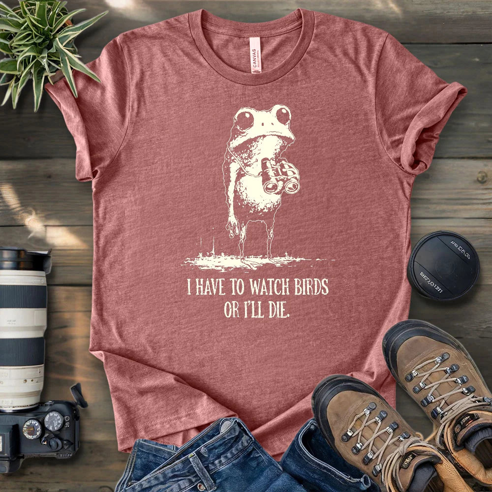 Watch Birds Or Die T-shirt