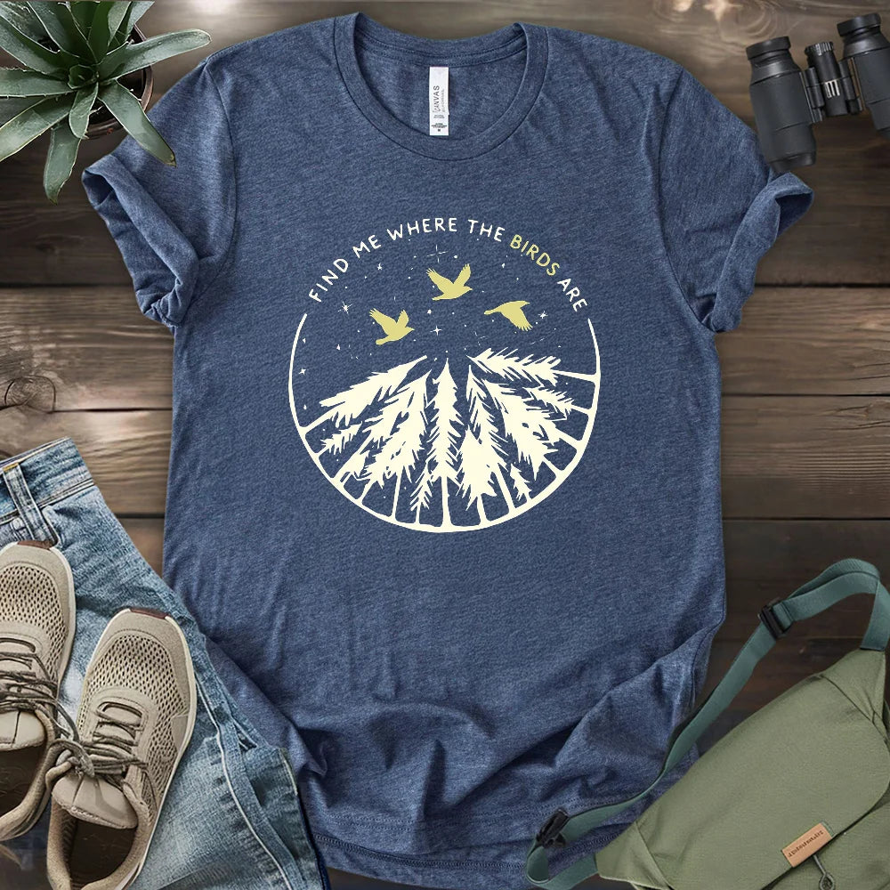 Find Me Where The Birds Are T-shirt