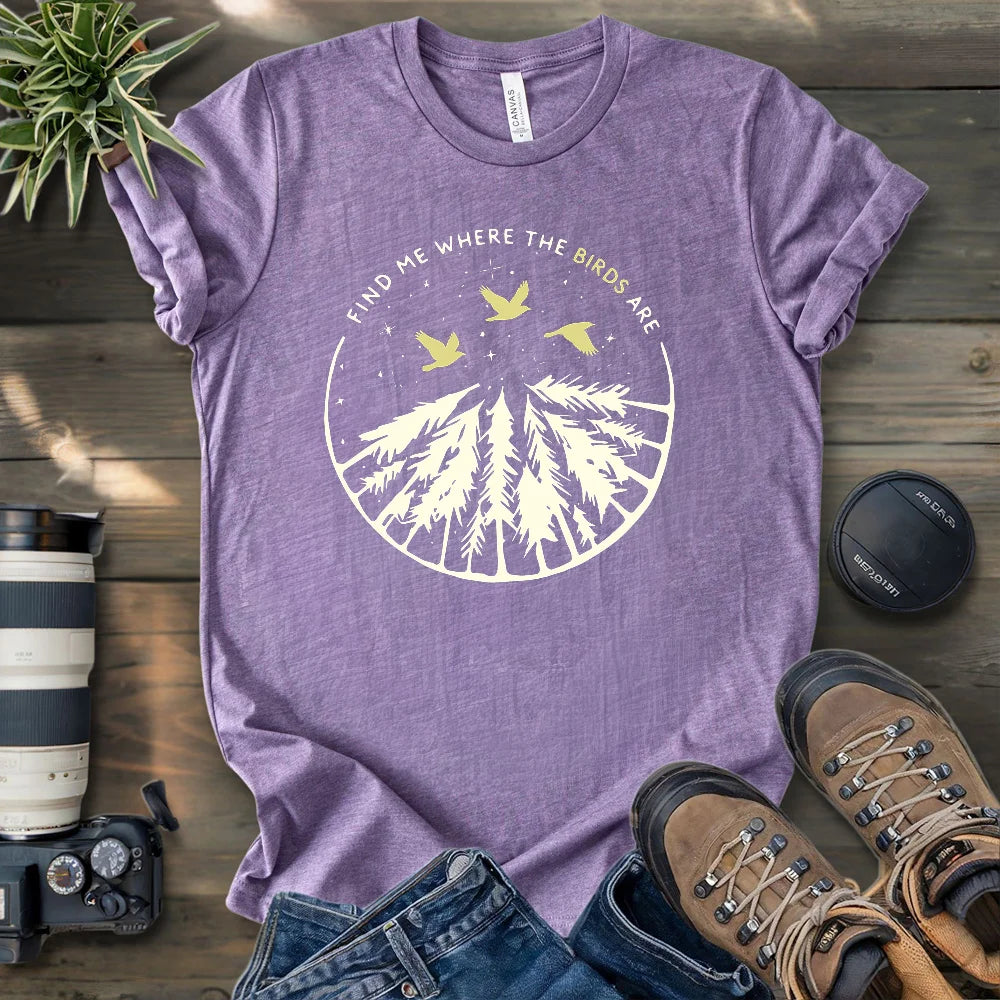 Find Me Where The Birds Are T-shirt