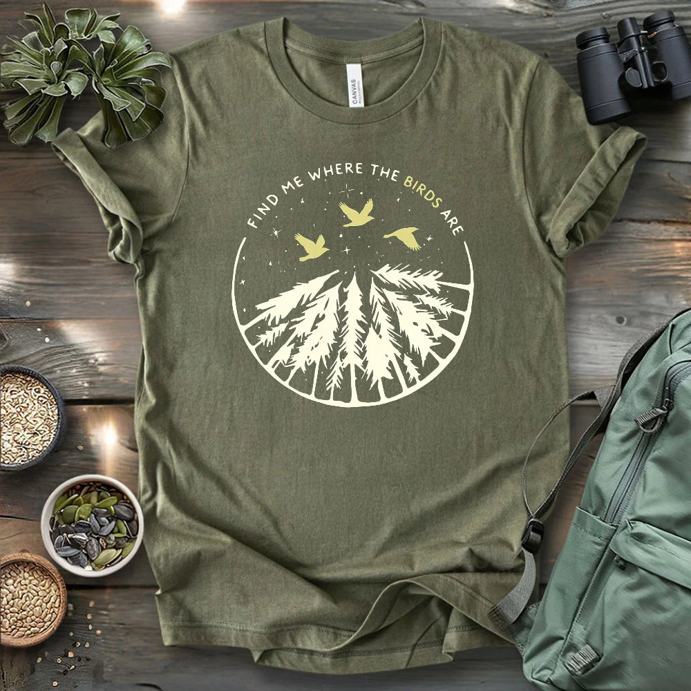 Find Me Where The Birds Are T-shirt