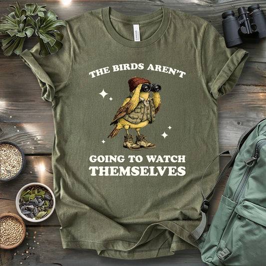 I Have To Watch Birds Because T-shirt