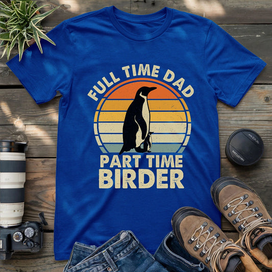 Full Time Dad Partime Birder T-shirt